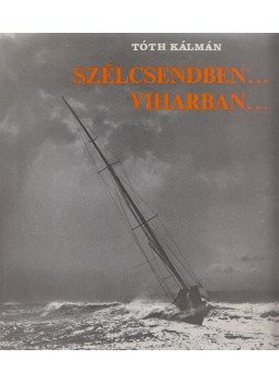 Tóth Kálmán - Szélcsendben... viharban... Tóth Kálmán - Szélcsendben... viharban..., Budapest 1979 antikvár könyv