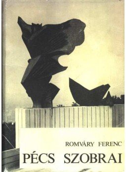 Romváry Ferenc - Pécs szobrai Romváry Ferenc - Pécs szobrai, Pécs 1982 antikvár könyv