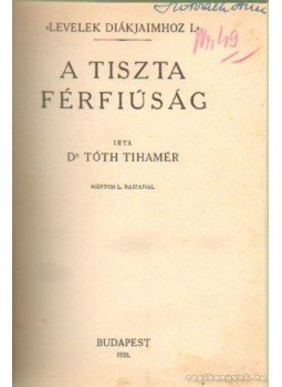 Dr. Tóth Tihamér - A tiszta férfiuság Dr. Tóth Tihamér - A tiszta férfiuság, Budapest 1938 antikvár könyv