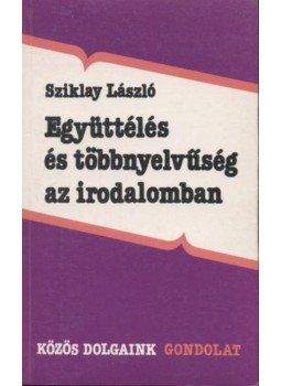 Sziklay László - Együttélés és többnyelvűség az irodalomban Sziklay László - Együttélés és többnyelvűség az irodalomban, Budapest 1987 antikvár könyv