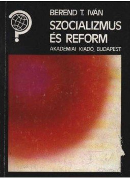 Berend T. Iván - Szocializmus és reform Berend T. Iván - Szocializmus és reform, Budapest 1986 antikvár könyv