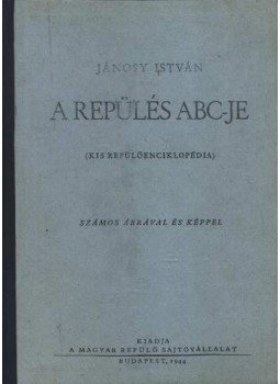 Jánosy István - A repülés ABC-je Jánosy István - A repülés ABC-je, Budapest 1944 antikvár könyv