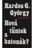 Kardos G. György - Hová tűntek a katonák?