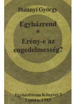 Bulányi György - Egyházrend - Erény-e az engedelmesség? Bulányi György - Egyházrend - Erény-e az engedelmesség?, Luzern 1989 antikvár könyv