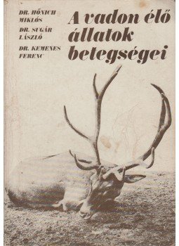 Hőnich MIklós, Sugár László, Kemenes Ferenc - A vadon élő állatok betegségei Hőnich MIklós, Sugár László, Kemenes Ferenc - A vadon élő állatok betegségei, Budapest 1978 antikvár könyv