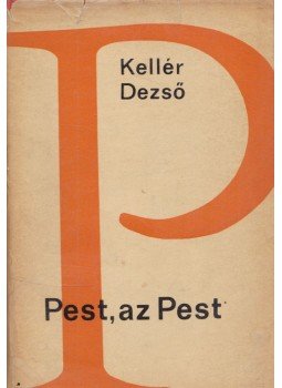 Kellér Dezső - Pest, az Pest Kellér Dezső - Pest, az Pest, Budapest 1967 antikvár könyv