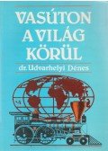 Udvarhelyi Dénes - Vasúton a világ körül