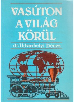 Udvarhelyi Dénes - Vasúton a világ körül Udvarhelyi Dénes - Vasúton a világ körül, Budapest 1992 antikvár könyv