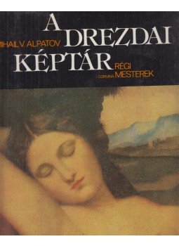 Alpatov, Mihail V. - A Drezdai Képtár Alpatov, Mihail V. - A Drezdai Képtár, Budapest 1976 antikvár könyv