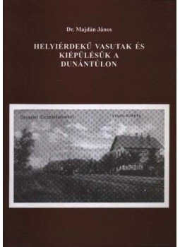Majdán János - Helyiérdekű vasutak és kiépülésük a Dunántúlon Majdán János - Helyiérdekű vasutak és kiépülésük a Dunántúlon, 0 antikvár könyv