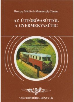 Herczeg Miklós, Malatinszky Sándor - Az úttörővasúttól a gyermekvasútig Herczeg Miklós, Malatinszky Sándor - Az úttörővasúttól a gyermekvasútig, Budapest 1996 antikvár könyv