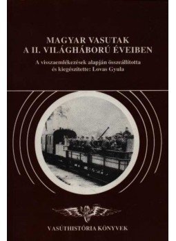 Lovas Gyula - Magyar vasutak a II. világháború éveiben Lovas Gyula - Magyar vasutak a II. világháború éveiben, Budapest 1996 antikvár könyv