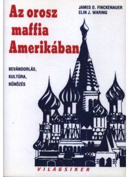 Finckenauer, James O., Waring, Elin J. - Az orosz maffia Amerikában Finckenauer, James O., Waring, Elin J. - Az orosz maffia Amerikában, Budapest 2001 antikvár könyv