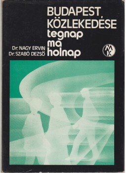 Dr. Nagy Ervin, Dr. Szabó Dezső - Budapest közlekedése tegnap, ma, holnap Dr. Nagy Ervin, Dr. Szabó Dezső - Budapest közlekedése tegnap, ma, holnap, Budapest 1977 antikvár könyv