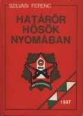 Szilvási Ferenc - Határőr hősök nyomában