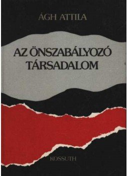 Ágh Attila - Az önszabályozó társadalom Ágh Attila - Az önszabályozó társadalom, 1989 antikvár könyv