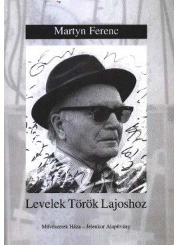 Martyn Ferenc - Levelek Török Lajoshoz
