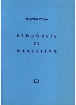 Fenyvesi Csaba - Rendőrség és marketing (dedikált) Fenyvesi Csaba - Rendőrség és marketing (dedikált), Pécs 1994 antikvár könyv