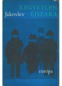Jakovlev, Alekszandr - Kegyetlen éjszaka Jakovlev, Alekszandr - Kegyetlen éjszaka, Budapest 1966 antikvár könyv