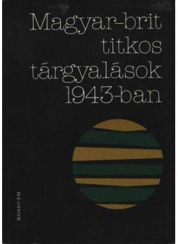 Juhász Gyula - Magyar-brit titkos tárgyalások 1943-ban Juhász Gyula - Magyar-brit titkos tárgyalások 1943-ban, Budapest 1978 antikvár könyv