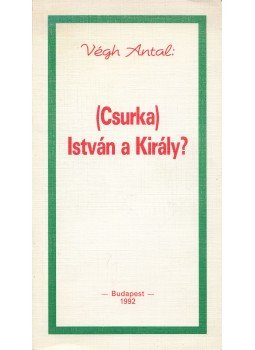 Végh Antal - (Csurka) István a Király? Végh Antal - (Csurka) István a Király?, Budapest 1992 antikvár könyv