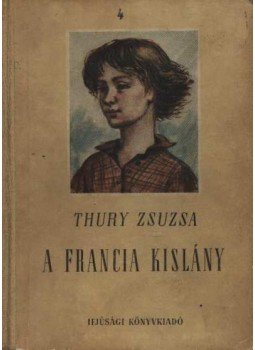 Thury Zsuzsa - A francia kislány Thury Zsuzsa - A francia kislány, Budapest 1953 antikvár könyv