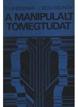 Landeszman, P, Szogomonov, J. - A manipulált tömegtudat Landeszman, P, Szogomonov, J. - A manipulált tömegtudat, 1974 antikvár könyv