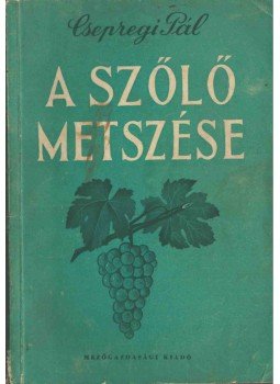 Csepregi Pál - A szőlő metszése Csepregi Pál - A szőlő metszése, Budapest 1955 antikvár könyv