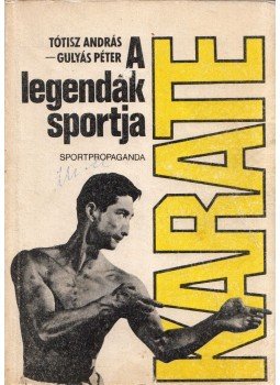 Tótisz András, Gulyás Péter - Karate, a legendák sportja Tótisz András, Gulyás Péter - Karate, a legendák sportja, Budapest 1983 antikvár könyv