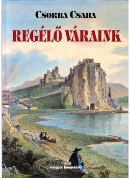 Csorba Csaba - Regélő váraink Csorba Csaba - Regélő váraink, Budapest 1997 antikvár könyv