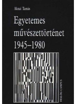 Aknai Tamás - Egyetemes művészettörténet 1945-1980 Aknai Tamás - Egyetemes művészettörténet 1945-1980, Budapest 2001 antikvár könyv