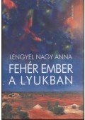 Lengyel Nagy Anna - Fehér ember a lyukban
