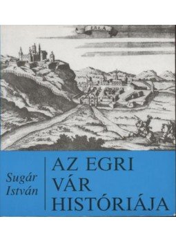 Sugár István - Az egri vár története Sugár István - Az egri vár története, Budapest 1991 antikvár könyv