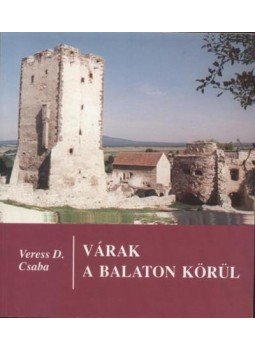 Veress D. Csaba - Várak a Balaton körül Veress D. Csaba - Várak a Balaton körül, Budapest 1996 antikvár könyv