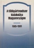 Bihari Mihály - A többpártrendszer kialakulása Magyarországon 1985-1991