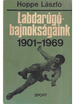 Hoppe László - Labdarúgó-bajnokságaink 1901-1969 Hoppe László - Labdarúgó-bajnokságaink 1901-1969, Budapest 1970 antikvár könyv