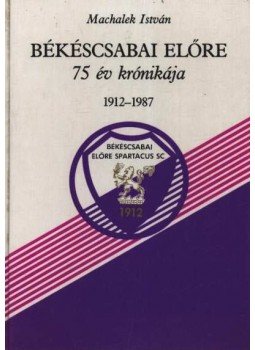 Machalek István - Békéscsabai Előre Machalek István - Békéscsabai Előre, Békéscsaba 1987 antikvár könyv