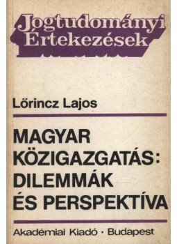Lőrincz Lajos - Magyar közigazgatás dilemmák és perspektíva Lőrincz Lajos - Magyar közigazgatás dilemmák és perspektíva, Budapest 1988 antikvár könyv