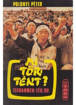 Polonyi Péter - Mi történt? Tienanmen-tér, '89 Polonyi Péter - Mi történt? Tienanmen-tér, '89, 0 antikvár könyv