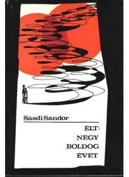 Sásdi Sándor - Élt: négy boldog évet Sásdi Sándor - Élt: négy boldog évet, Budapest 1975 antikvár könyv