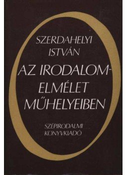 Szerdahelyi István - Az irodalomelmélet műhelyeiben Szerdahelyi István - Az irodalomelmélet műhelyeiben, Budapest 1984 antikvár könyv