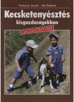 Várkonyi József, Áts Eteléné - Kecsketenyésztés kisgazdaságokban Várkonyi József, Áts Eteléné - Kecsketenyésztés kisgazdaságokban, Budapest 2000 antikvár könyv
