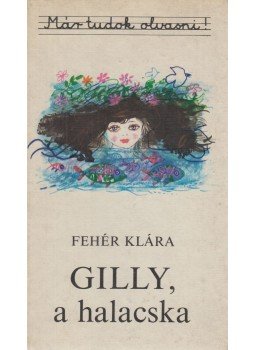 Fehér Klára - Gilly, a halacska Fehér Klára - Gilly, a halacska, Budapest 1975 antikvár könyv