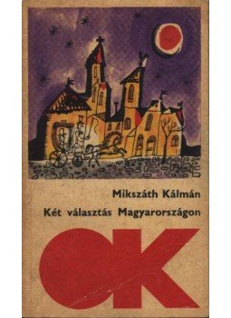 Mikszáth Kálmán - Két választás Magyarországon Mikszáth Kálmán - Két választás Magyarországon, Budapest 1970 antikvár könyv