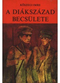 Kőszegi Imre - A diákszázad becsülete Kőszegi Imre - A diákszázad becsülete, Budapest 1978 antikvár könyv