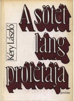 Kéry László - A sötét láng prófétája Kéry László - A sötét láng prófétája, Budapest 1978 antikvár könyv