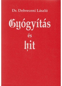 dr. Debreceni László - Gyógyítás és hit dr. Debreceni László - Gyógyítás és hit, Budapest 1997 antikvár könyv