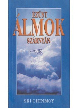 Sri Chinmoy - Ezüst álmok szárnyán Sri Chinmoy - Ezüst álmok szárnyán, Budapest 2001 antikvár könyv