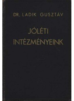 Ladik Gusztáv, dr. - Jóléti Intézményeink Ladik Gusztáv, dr. - Jóléti Intézményeink, Budapest 1940 antikvár könyv