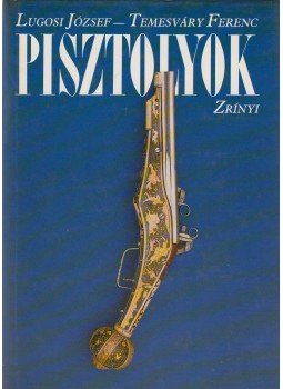 Temesváry Ferenc, Lugosi József - Pisztolyok Temesváry Ferenc, Lugosi József - Pisztolyok, Budapest 1989 antikvár könyv